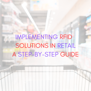 Implementing-RFID-Solutions-in-Retail-A-Step-by-Step-Guide.png